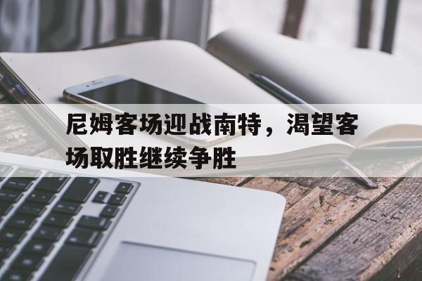 尼姆客场迎战南特，渴望客场取胜继续争胜
