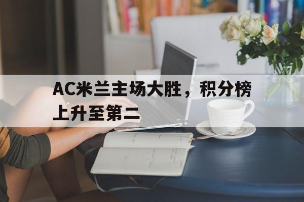 AC米兰主场大胜，积分榜上升至第二